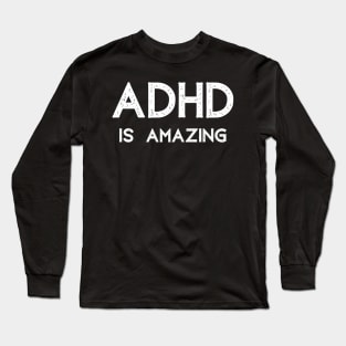 ADHD is Amazing Attention Deficit Long Sleeve T-Shirt